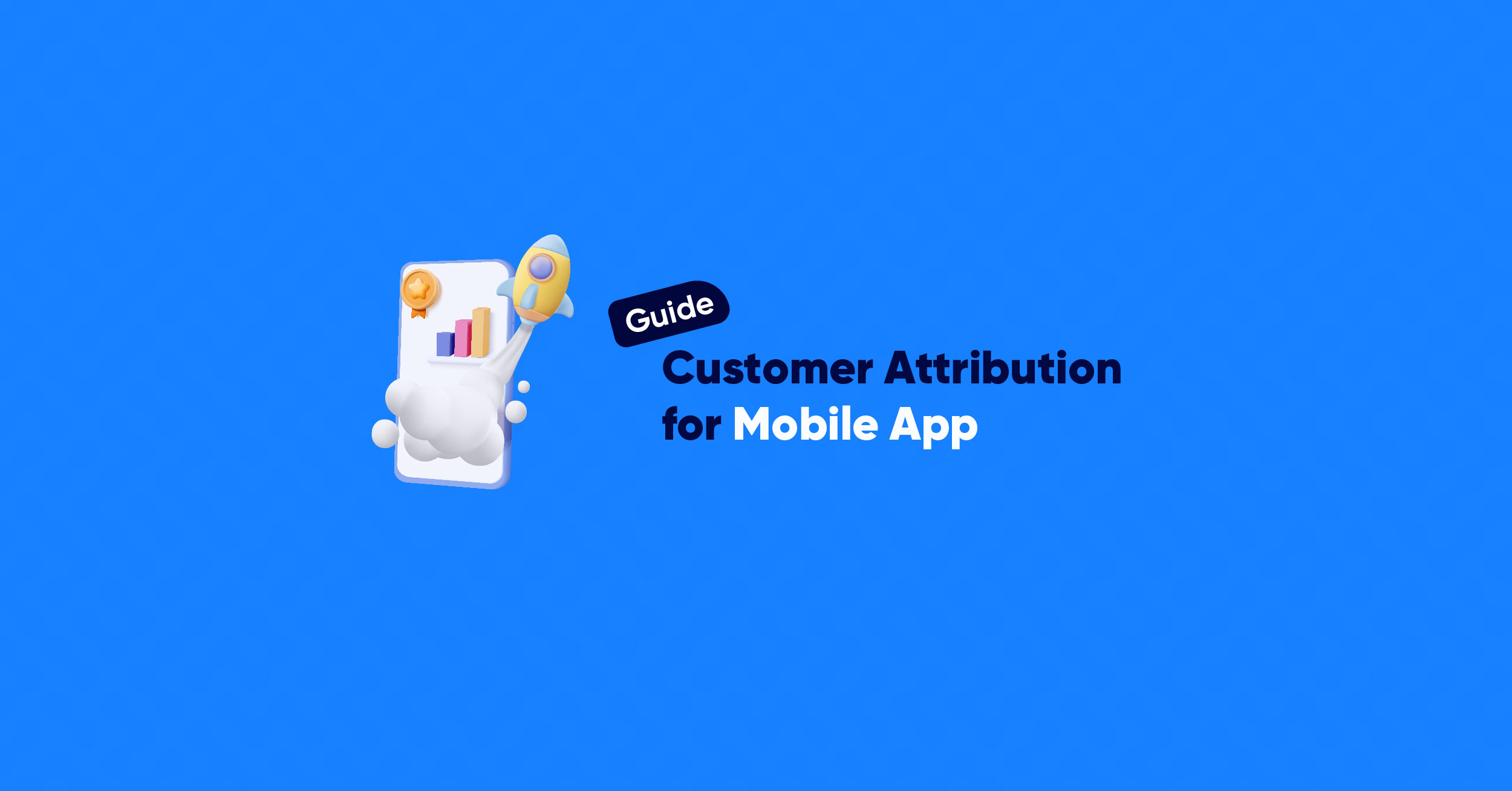 #05 – Full Guide: Mobile App Customer Attribution