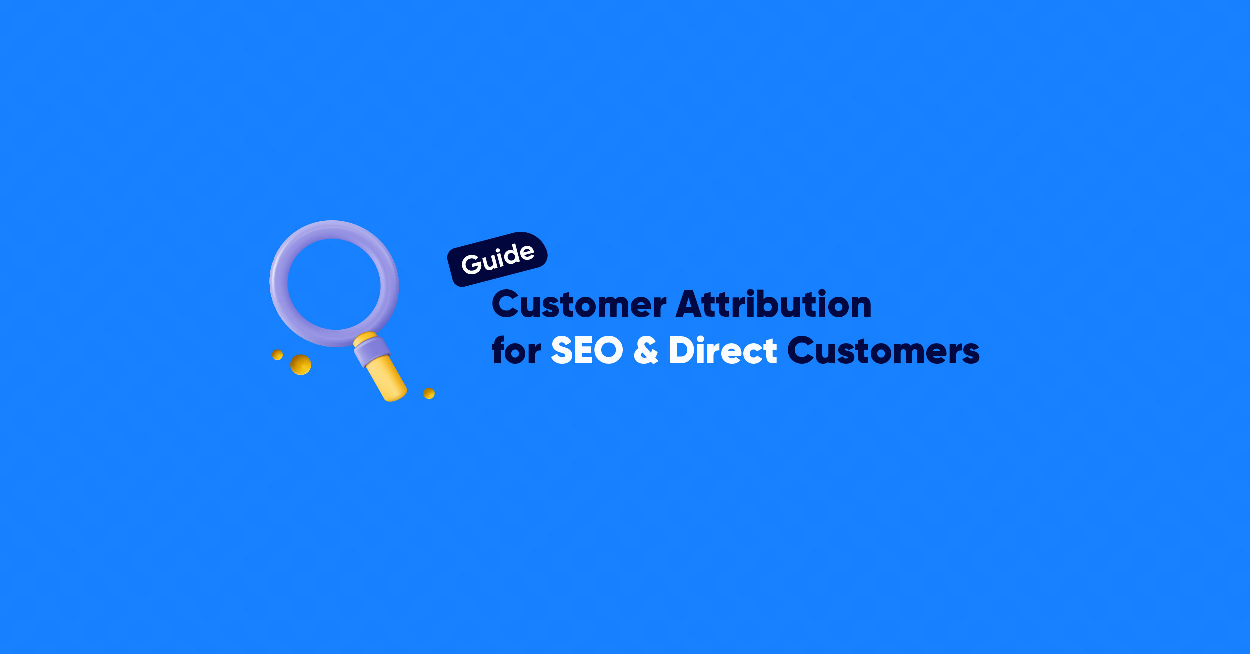 #04 – Customer Attribution for SEO and Direct traffic: A Complete Guide